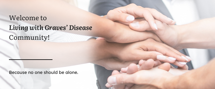 A welcome banner for Living with Graves' Disease community featuring a group of hands symbolizing unity